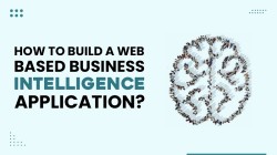 How To Build A Web-based Business Intelligence Application?