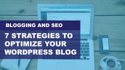Blogging And SEO: 7 Strategies To Optimize Your WordPress Blog