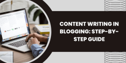 Content Writing in Blogging: Step-by-step Guide